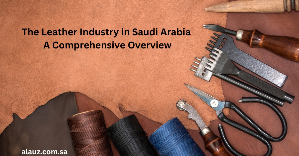 The Leather Industry in Saudi Arabia: A Comprehensive Overview