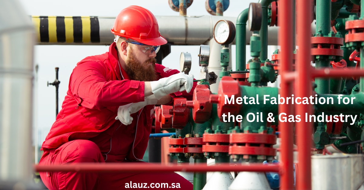 Metal Fabrication for the Oil & Gas Industry: Applications and Importance